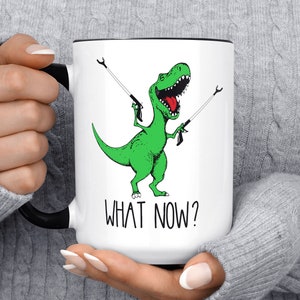 What Now T-Rex Dinosaur Mug, Funny Coffee Mug, Dinosaur Mug, Gift For Her Him, Birthday, Christmas Gift, Dino Adult Humor Birthday