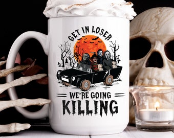 Get In Loser We're Going Killing Mug, Funny Horror Movie Mug, Cute Funny Coffee Mug, Happy Halloween Mug, Gift For Friend, Gift For Her