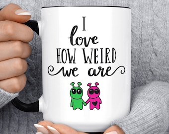 I Love How Weird We Are Mug, Alien Mug, Funny Coffee Mug, Valentine's Day Mug, Gift For Her, Birthday Gift, Christmas Gift, Sci Fi Mug