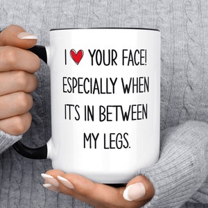 I Love Your Face Especially In Between My Legs Boyfriend Girlfriend Husband Wife, Funny Coffee Mug, Valentine Day, Gift Him Her, Christmas