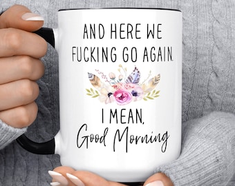 Here WE Fucking Go Again I Mean Good Morning Mug, Funny Coffee Mug, Birthday Gift For Friend, Christmas Gift, Present, For Her, Coworker