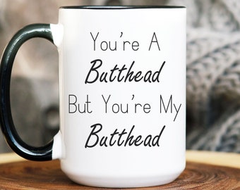 You're A Butthead But You're My Butthead Coffee Mug, Funny Coffee Mug, Gift For Him, Valentine's Day Gift For Boyfriend, Anniversary Gift