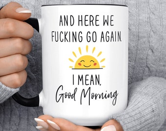 Here We Go Fucking Again I Mean Good Morning Mug, Sunshine Mug, Funny Coffee Mug, Gift For Her, For Him Birthday Gift For Friend, Christmas