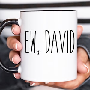 Ew David Mug, Funny Coffee Mug, Birthday Gift, For Him, For Her, Christmas Gift Show, Alexis Rose Creek, Gift For Friend, Mug Schitts Creek