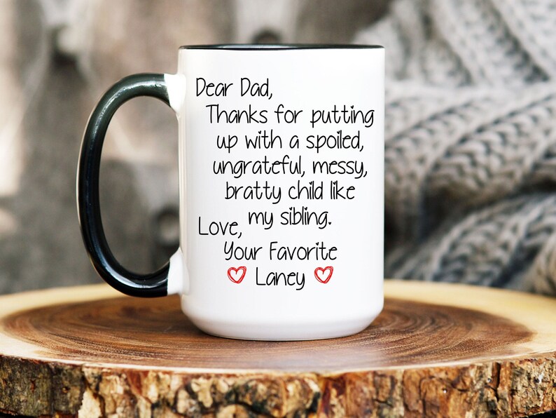 Dear Dad Thanks For Putting Up With A Spoiled Child Like My Sibling Love Your Favorite Personalized Mug, Gift For Dad, Funny Father's Day 15oz Black Rim/Hndle