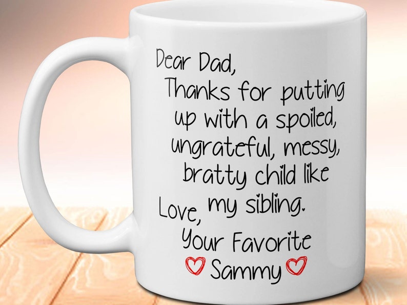 Dear Dad Thanks For Putting Up With A Spoiled Child Like My Sibling Love Your Favorite Personalized Mug, Gift For Dad, Funny Father's Day 11oz All White