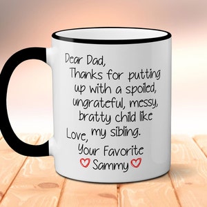 Dear Dad Thanks For Putting Up With A Spoiled Child Like My Sibling Love Your Favorite Personalized Mug, Gift For Dad, Funny Father's Day 11oz Black Rim/Hndle