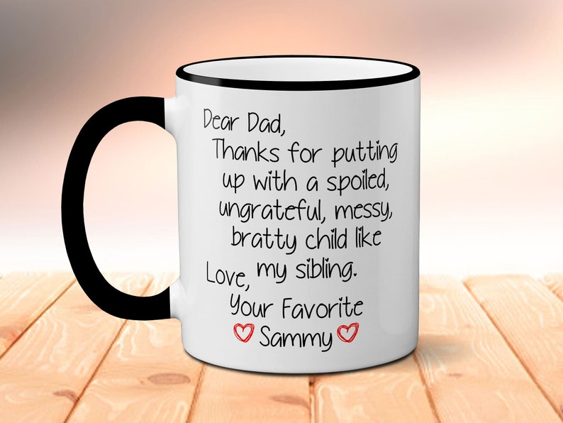 Dear Dad Thanks For Putting Up With A Spoiled Child Like My Sibling Love Your Favorite Personalized Mug, Gift For Dad, Funny Father's Day 11oz Black Rim/Hndle