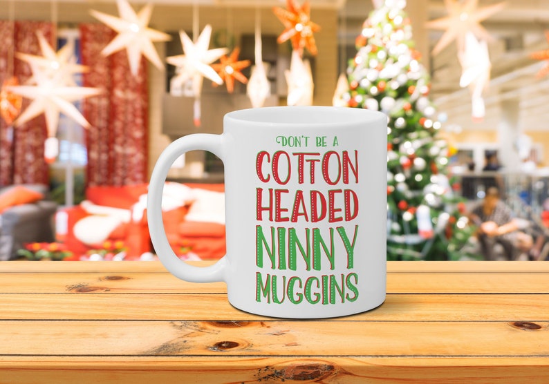 Don't Be A Cotton Headed Ninny Muggins Mug Christmas Etsy
