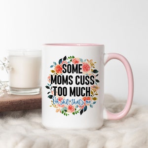 Some Moms Cuss Too Much Oh Shit That's Me Curse Word Mug, Funny Coffee Mug, Cuss Word Mug, Cussing, Cursing, Fuck, Birthday Gift For Friend 15oz Pink Rim/Handle