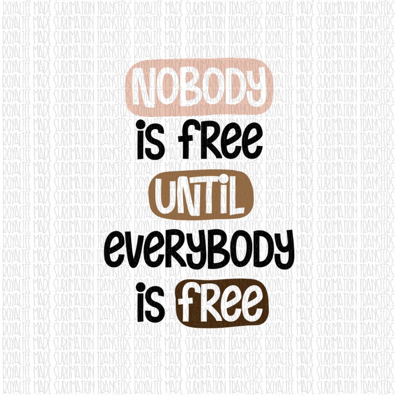 Nobody is Free Until Everybody is Free Sublimation ...