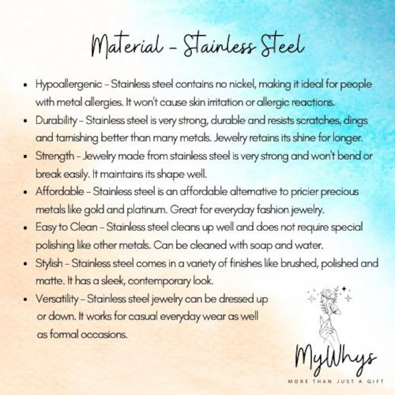 May include: An informational graphic titled Material - Stainless Steel with a watercolor background. It lists benefits including hypoallergenic properties, durability, strength, affordability, ease of cleaning, style, and versatility. Includes the MyWhys logo.