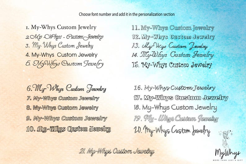 May include: Image showcasing 21 different font styles for custom jewelry, each labeled with a number and the text "My-Whys Custom Jewelry." The fonts vary in style, from elegant scripts to bold, modern designs. The background has a watercolor effect.