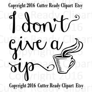I don&#39;t give a sip Downloadable Digital Clipart Clip Art , Cutter Ready, Import Ready, JPG, SVG, PDF, mtc template, Printable Clip art