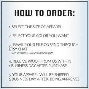 May include: How to order custom apparel: 1. Select the size. 2. Select the color. 3. Email your file or send through Etsy chat. 4. Receive proof within 1 business day. 5. Apparel ships 2 business days after approval. Support email: support@printedmarketplace.com