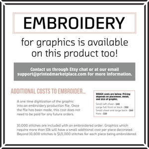 May include: A white and gray text graphic with the words "EMBROIDERY for graphics is available on this product too!" and "ADDITIONAL COSTS TO EMBROIDER..." with details about embroidery pricing and digitization costs.