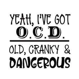Yeah I&#39;ve got O.C.D. old cranky & dangerous; funny quote; svg file; transparent png file; Cricut file; Silhouette file