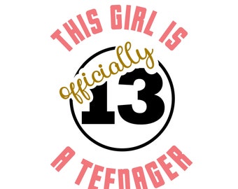 This Girl is officially a Teenager; 13th Birthday; svg file; transparent png file;  Silhouette file; Cricut file
