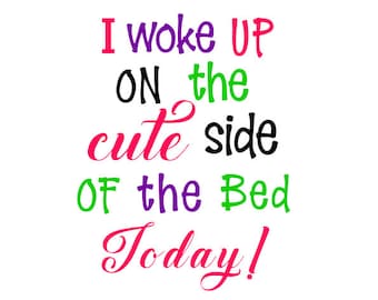 Woke up cute svg; I woke up on the cute side of the bed today; svg file; dxf file; png file; cricut file; silhouette file