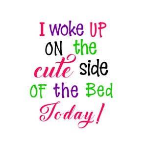 Woke up cute svg; I woke up on the cute side of the bed today; svg file; dxf file; png file; cricut file; silhouette file