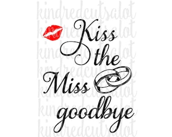 Bride Svg; Kiss the Miss goodbye; bachelorette  party svg; Svg file; dxf file; png file; cricut file;silhouette file