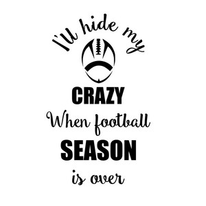 Football svg; Hide my crazy when football season is over; svg file; football season svg; dxf file; png file; cricut file
