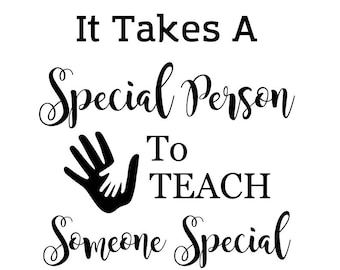 It takes a special person to teach someone special; Special Education teacher; svg file; dxf file; png file; jpeg file
