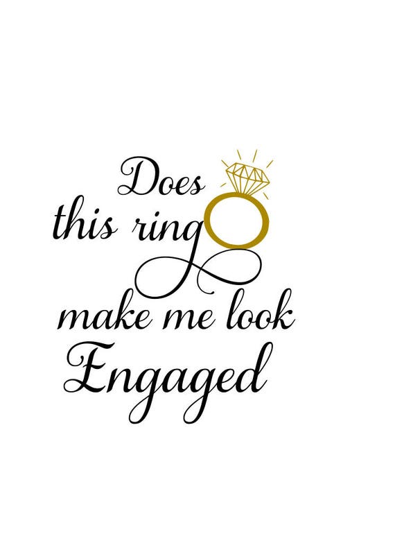 Does This Ring Make Me Look Engaged Svg Engagement Etsy