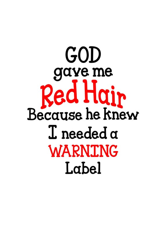 I Have Red Hair Because God Knew I Needed A Warning Label I Have Red Hair Because God Knew I Needed A Warning Label