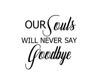 Our Souls will never say Goodbye svg; svg file; png file; dxf file; jpeg file; png file