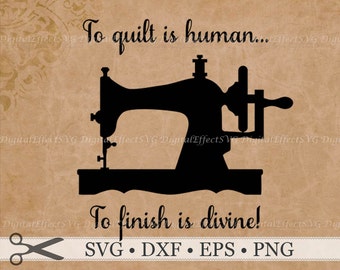 To Quilt is Human To Finish is Divine. Quilt SVG Digital Cut File DXF, Eps, Png, Sewing Machine SVG Cricut Silhouette Studio, Samantha Font