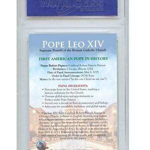 May include: A graded card featuring Pope Leo XIV, the first American Pope, with text detailing his papacy, birthplace, and highlights. The card is encased in a clear plastic holder with a blue top, showcasing the "World Class Grading" logo.