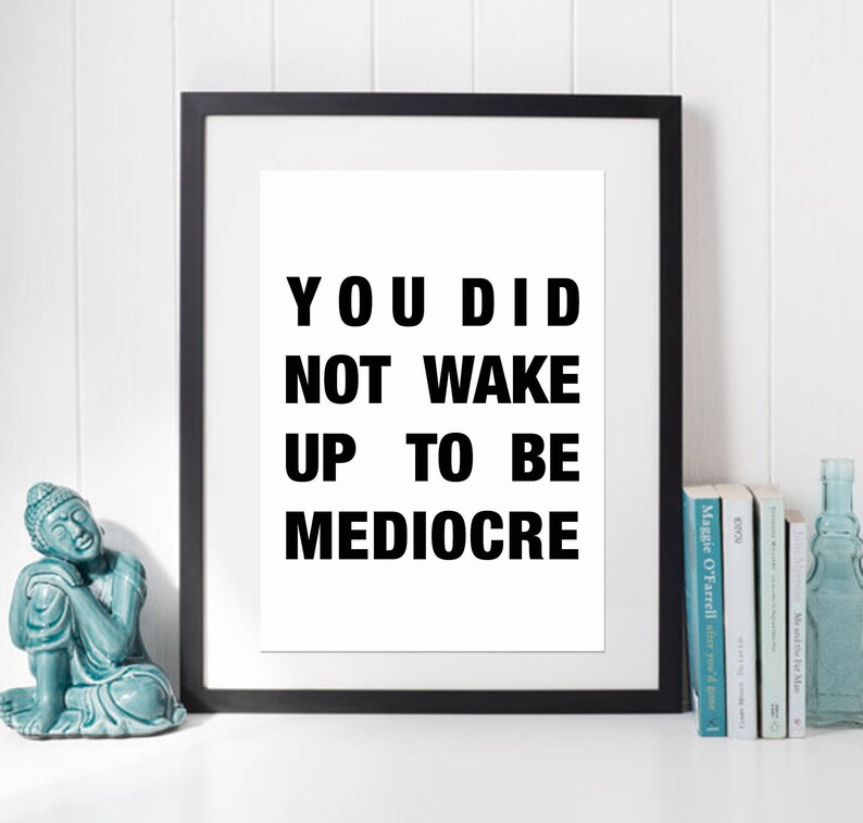 You Did Not Wake up to Be Mediocre Print Inspirational Quote | Etsy - You Did Not Wake Up To Be Mediocre