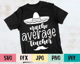 Teacher Appreciation - Nacho Average Teacher - Cricut / Silhouette cut files - End of School Teacher Appreciation Gifts