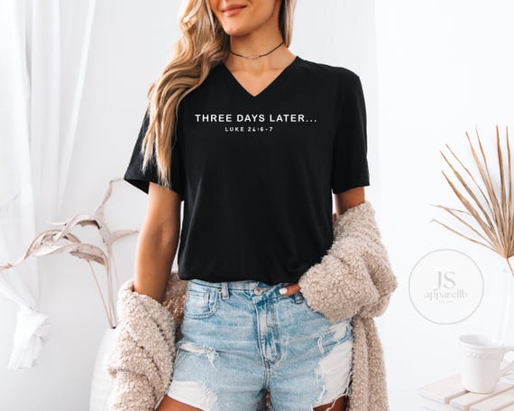 Three Days Later...Luke 24:6-7 UNISEX V-Neck Shirt, Christian Shirt, Religious Shirt