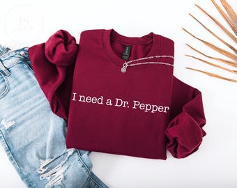 I need a Dr. Pepper UNISEX Shirt, Sweatshirt or Hoodie, Dr. Pepper Shirt, Dr. Pepper Lover, Dr. P, Just a Girl Who Loves Dr. Pepper