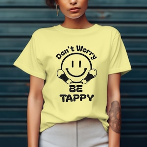Don&#39;t Worry Be Tappy, Tap Dance Shirt for Dancers, Recital Gift, Gift for Dance Teacher, Tapper, Tap Dancer, Smiley with Tap Shoes