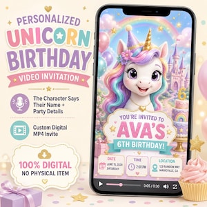 May include: A smartphone displaying a personalized unicorn birthday video invitation. The screen shows a cartoon unicorn, a castle, a rainbow, and text reading: You're invited to Ava's 6th birthday, June 15, 2024, 2:00 PM, 123 Rainbow Way, Magicville, CA.