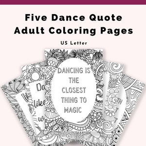 May include: Five printable coloring pages featuring dance quotes. Each page has a black and white intricate design with a quote in the center. The quotes are: "Dancing is the closest thing to magic", "Dance like nobody's watching", "Life is too short to be anything but happy", "Dance with your heart", and "I dance because I love it".