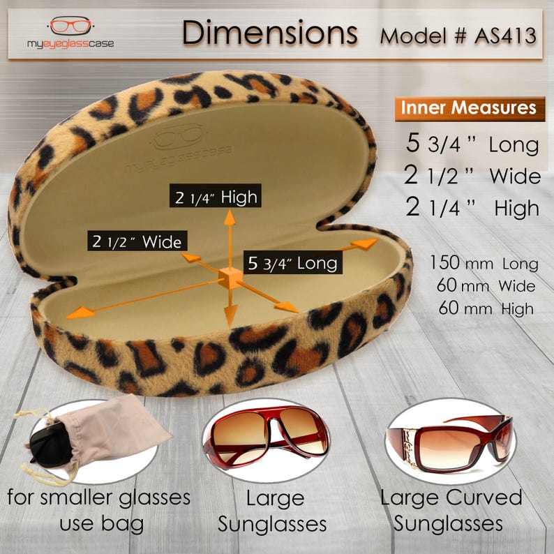 May include: Leopard print glasses case with measurements in inches and millimetres. The case is open and shows the inside lining. The case is 5 3/4 inches long, 2 1/2 inches wide, and 2 1/4 inches high. The case is also 150 mm long, 60 mm wide, and 60 mm high. The image also shows a small bag for smaller glasses, large sunglasses, and large curved sunglasses.