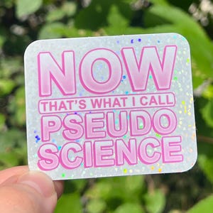 May include: A white sticker with pink glitter and text that reads "NOW THAT'S WHAT I CALL PSEUDO SCIENCE".