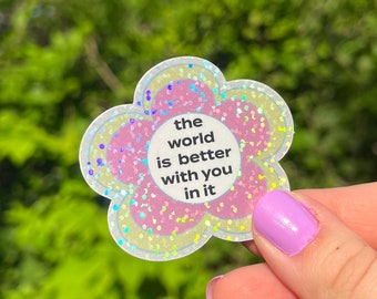 The World is Better with You in it --  Self Care Garden Flower Pastel Rainbow Glittery Holographic Sticker -- Mental Health Awareness