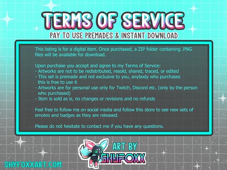 May include: A blue and pink digital illustration of a cartoon fox with a white background. The text "TERMS OF SERVICE" is at the top of the image. The text "PAY TO USE PREMADES & INSTANT DOWNLOAD" is below the title. The text "ART BY SHYFOXX" is at the bottom of the image. The text "SHYFOXXART.COM" is at the bottom of the image.