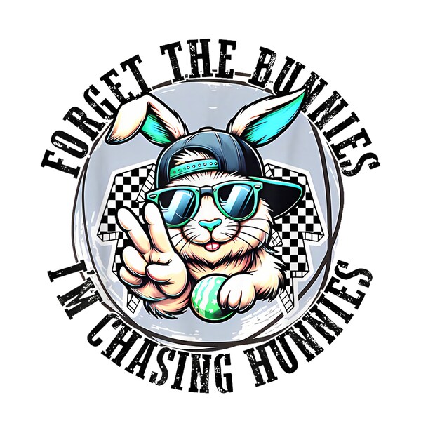 Forget The Bunnies I'm Chasing Hunnies Easter Bunny png, Instant Download