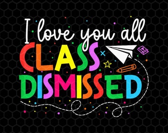 I Love You All Class Dismissed Teacher Last Day Of School Png