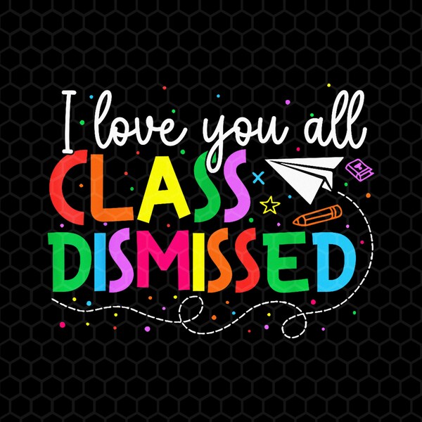 I Love You All Class Dismissed Teacher Last Day Of School Png