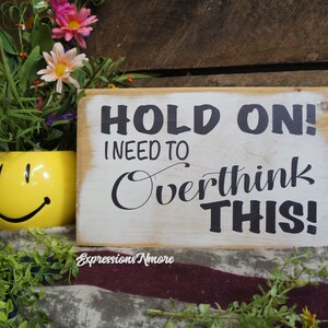 Hold On! I Need To Overthink This. Rustic Style Classy Look Whitewash Worn Background  Black Lettering Fun Inspirational Happy Day