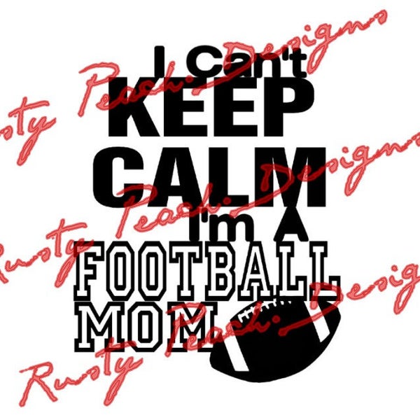 I Can't Keep Calm I'm A Football Mom Cutting File, Download, SVG, PNG, Studio, Studio3, Silhouette Cameo, Cricut, Instant Download.