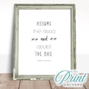 LDS Quote Printable Jeffrey R Holland Assume the Good Doubt the Bad Positivity Quotes LDS Christian Decor Believe there is Good in the World