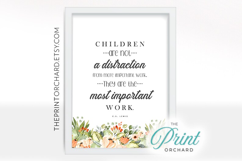 May include: A white framed print with a quote about children being the most important work. The quote is attributed to C.S. Lewis. The print is decorated with a watercolor floral border in shades of green, peach, and white.